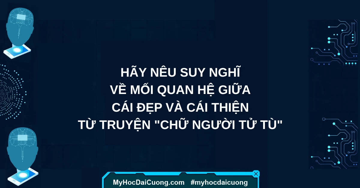 Hãy nêu suy nghĩ về mối quan hệ giữa cái đẹp và cái thiện