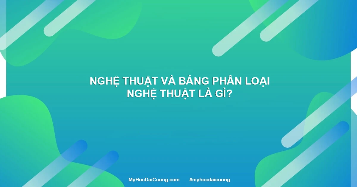 Nghệ thuật và bảng phân loại nghệ thuật là gì?