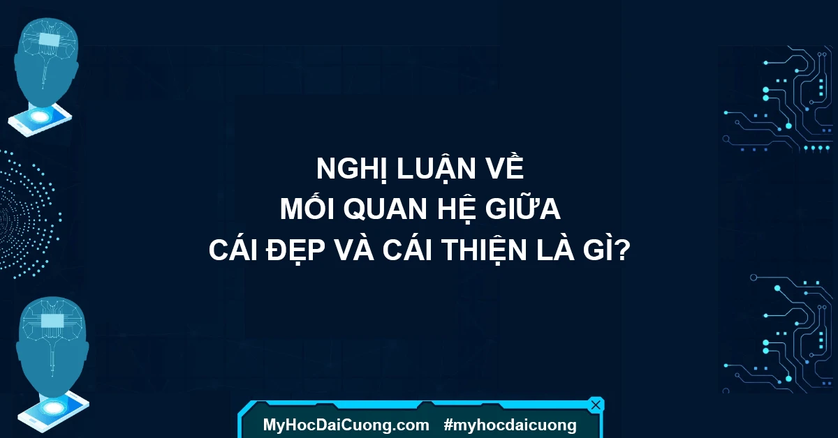 Nghị luận về mối quan hệ giữa cái đẹp và cái thiện là gì?
