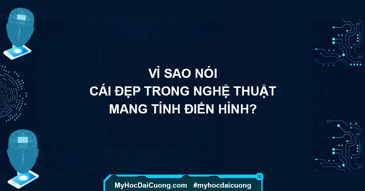 Vì sao nói cái đẹp trong nghệ thuật mang tính điển hình?